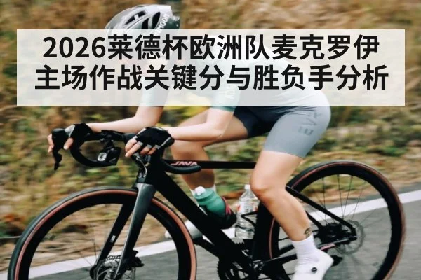 2026莱德杯欧洲队麦克罗伊主场作战关键分与胜负手分析